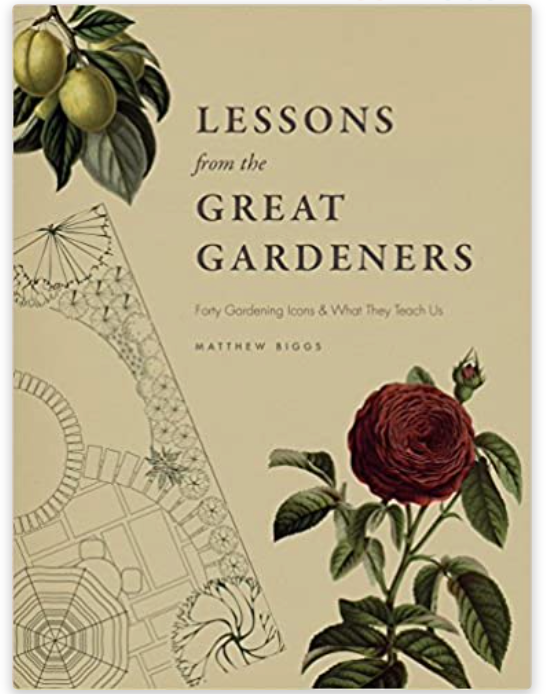 Lessons From The Great Gardners: Forty gardening icons and what the teach us - Matthew Biggs
